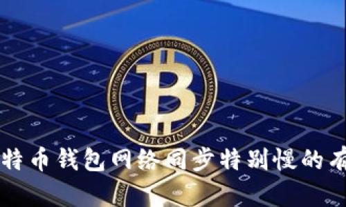 解决比特币钱包网络同步特别慢的有效方法