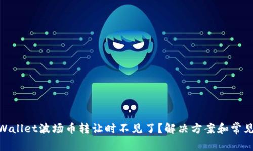 riaotiTPWallet波场币转让时不见了？解决方案和常见问题分析
