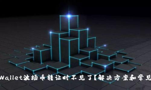 riaotiTPWallet波场币转让时不见了？解决方案和常见问题分析