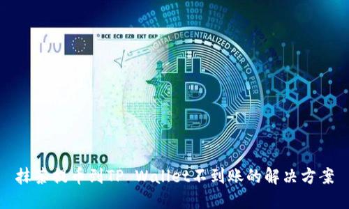 抹茶提币到TP Wallet不到账的解决方案