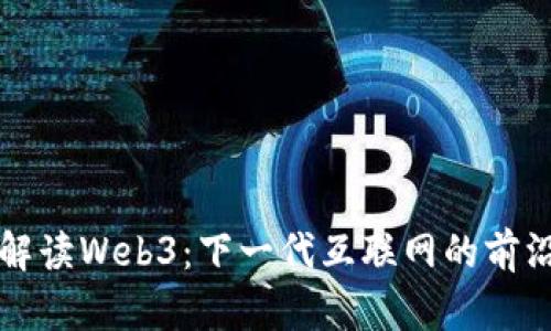 全面解读Web3：下一代互联网的前沿探索