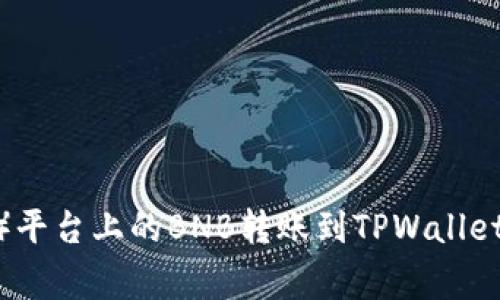 如何将币安（Binance）平台上的BNB转账到TPWallet：详细步骤和注意事项