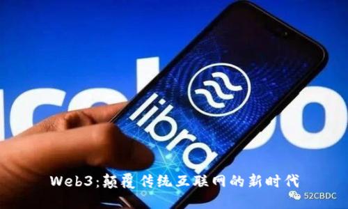 Web3：颠覆传统互联网的新时代