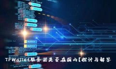 TPWallet服务器是否在国内？探讨与解答