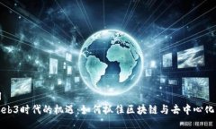 ```xml探索Web3时代的机遇：如何抓住区