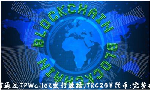 
如何通过TPWallet发行波场（TRC20）代币：完整指南