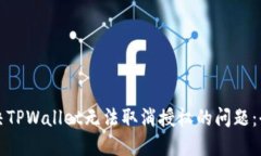 如何解决TPWallet无法取消授权的问题：