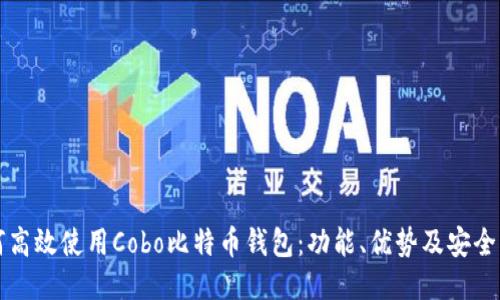 如何高效使用Cobo比特币钱包：功能、优势及安全指南