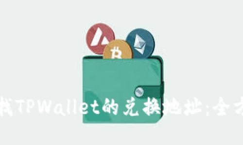 如何查找TPWallet的兑换地址：全方位指南
