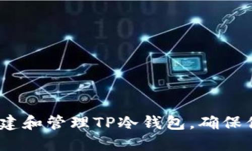 详细指南：如何创建和管理TP冷钱包，确保你的数字资产安全
