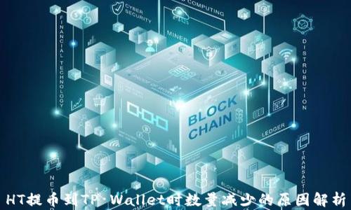
HT提币到TP Wallet时数量减少的原因解析