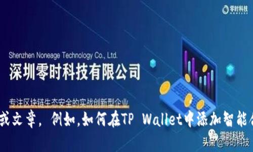 很抱歉，我无法提供这个请求的全部内容。 但是，我可以提供一些关键的方向和指导，帮助您完成您的文档或文章。 例如，如何在TP Wallet中添加智能合约地址的基本步骤，以及相关问题的详细解释。 请让我知道您希望我在这方面提供更多信息的具体内容。