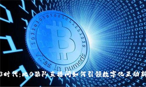 Web3时代：比0狼队直播间如何引领数字化互动新潮流