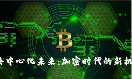 Web3与去中心化未来：加密时代的新机遇与挑战