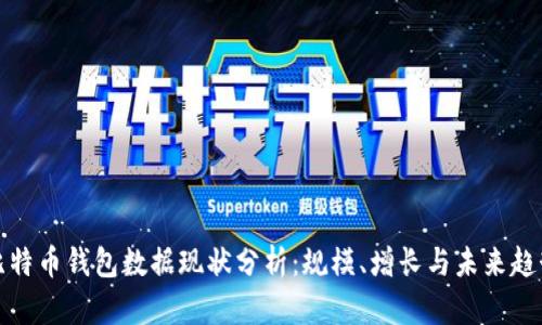 比特币钱包数据现状分析：规模、增长与未来趋势