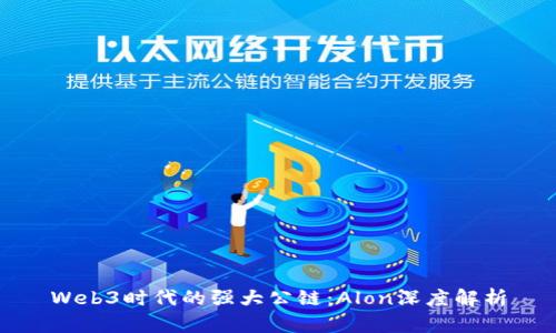 Web3时代的强大公链：Alon深度解析
