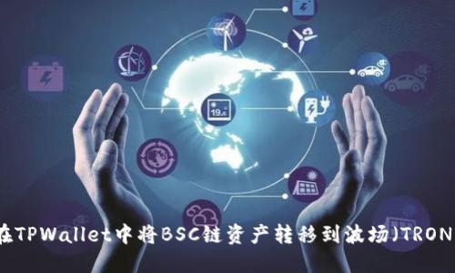 如何在TPWallet中将BSC链资产转移到波场（TRON）网络