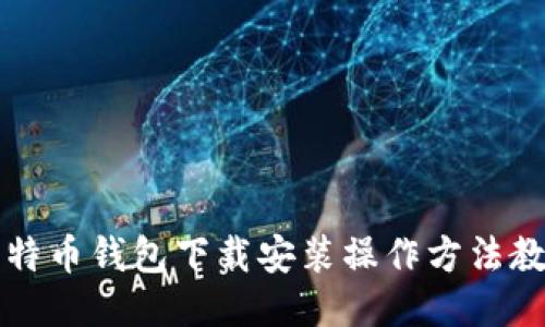 比特币钱包下载安装操作方法教程