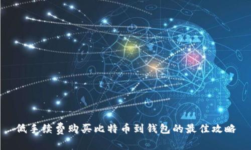 低手续费购买比特币到钱包的最佳攻略