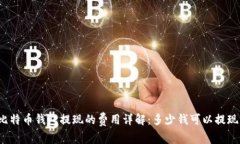 比特币钱包提现的费用详解：多少钱可