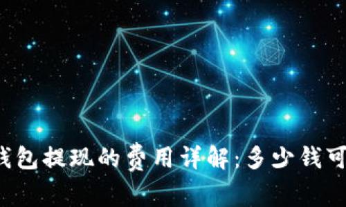 比特币钱包提现的费用详解：多少钱可以提现？
