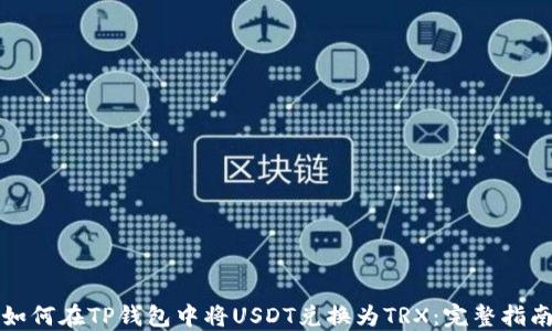
如何在TP钱包中将USDT兑换为TRX：完整指南