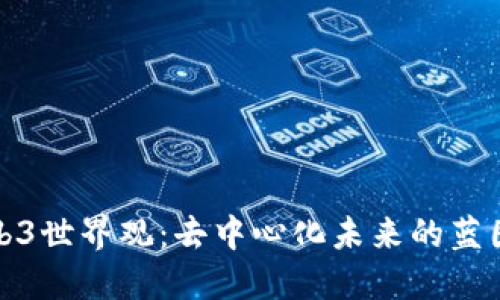 探索Web3世界观：去中心化未来的蓝图与挑战