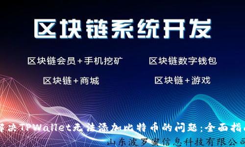 解决TPWallet无法添加比特币的问题：全面指南
