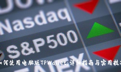 :
如何使用电脑版TPWallet：详细指南与实用技巧