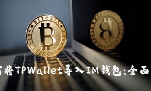 如何将TPWallet导入IM钱包：全面指南
