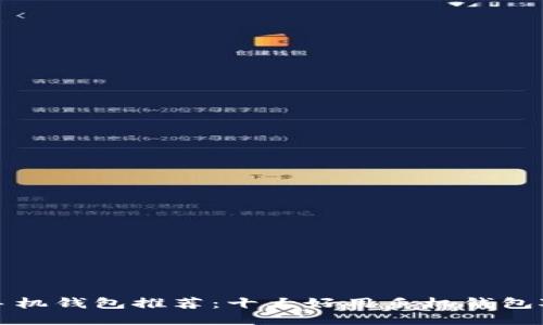 比特币手机钱包推荐：十大好用手机钱包对比评测