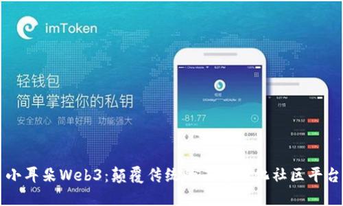 小耳朵Web3：颠覆传统的去中心化社区平台