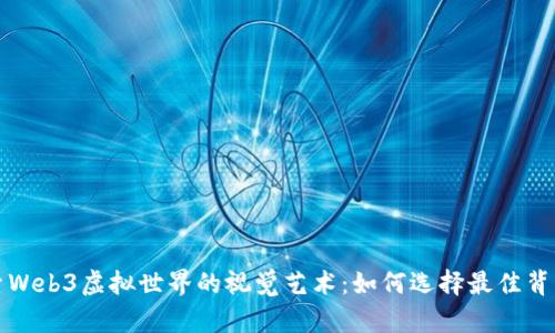 探索Web3虚拟世界的视觉艺术：如何选择最佳背景图