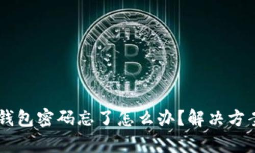 50个比特币钱包密码忘了怎么办？解决方案与恢复技巧