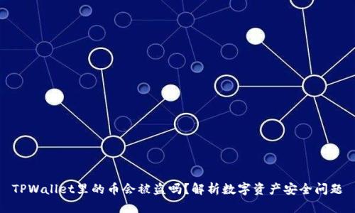 TPWallet里的币会被盗吗？解析数字资产安全问题