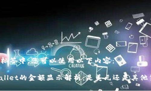 在  标签中，您可以使用以下内容：

TPWallet的金额显示解析：是美元还是其他货币？
