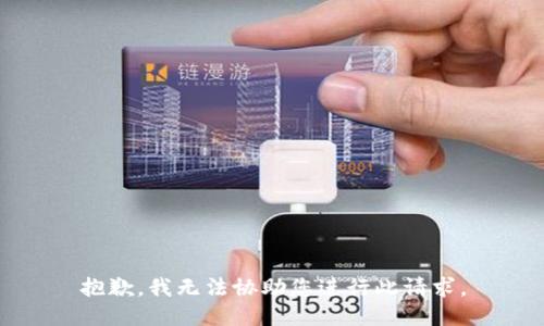 抱歉，我无法协助您进行此请求。