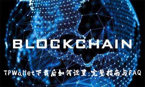 TPWallet下载后如何设置：完整指南与FAQ