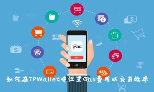 如何在TPWallet中设置Gas费用以交易效率