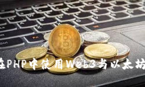 如何在PHP中使用Web3与以太坊交互？