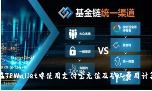 如何在TPWallet中使用支付宝充值及矿工费用计算指南