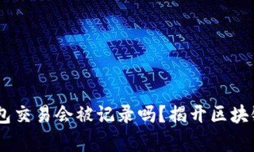 个人USDT钱包交易会被记录吗？揭开区块链交易的真相