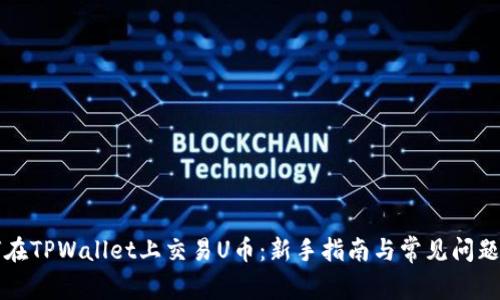 如何在TPWallet上交易U币：新手指南与常见问题解析