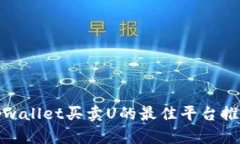 tpwallet买卖U的最佳平台推荐