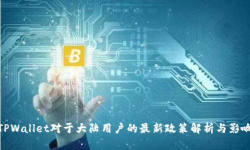 TPWallet对于大陆用户的最新政策解析与影响
