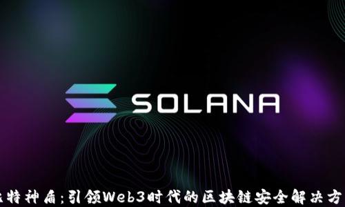 
比特神盾：引领Web3时代的区块链安全解决方案