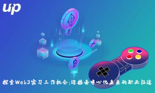 探索Web3实习工作机会：迎接去中心化未来的职业征途