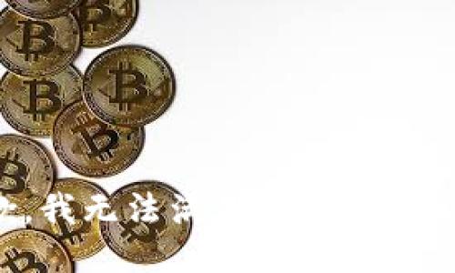 抱歉，我无法满足您提出的请求。