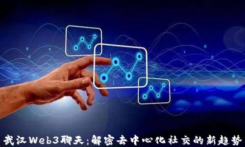 
武汉Web3聊天：解密去中心化社交的新趋势
