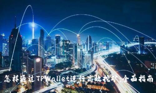 怎样通过TPWallet进行高效挖矿：全面指南